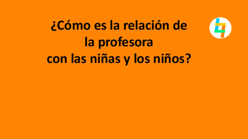 ¿Cómo es la relación de la profesora con las niñas y los niños?